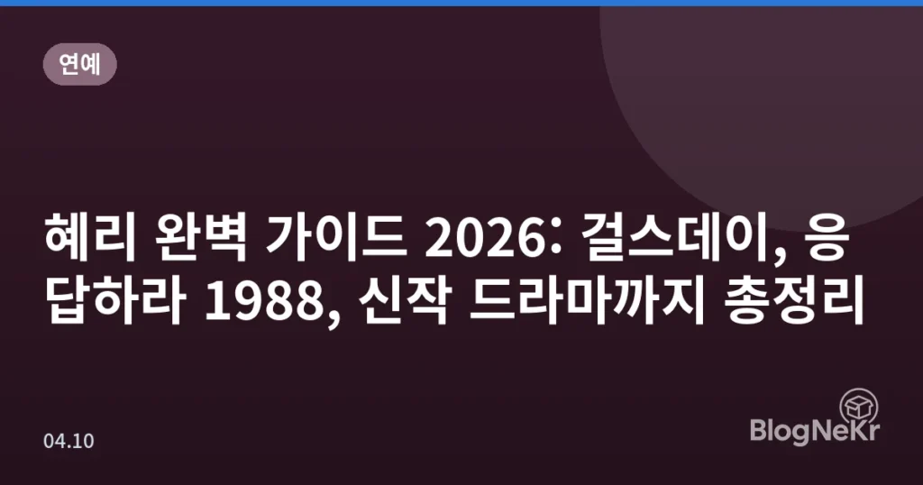 혜리 완벽 가이드 2026: 걸스데이, 응답하라 1988, 신작 드라마까지 총정리