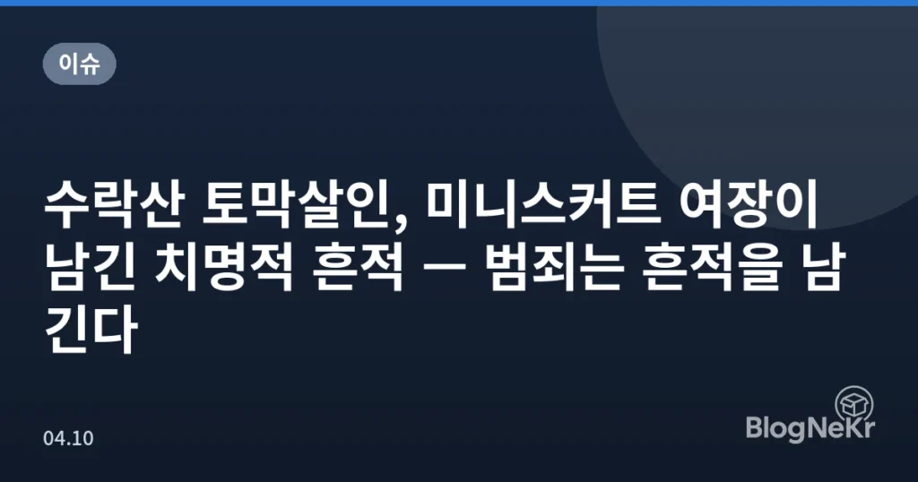 수락산 토막살인, 미니스커트 여장이 남긴 치명적 흔적 — 범죄는 흔적을 남긴다