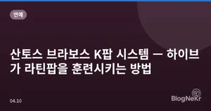 산토스 브라보스 K팝 시스템 — 하이브가 라틴팝을 훈련시키는 방법