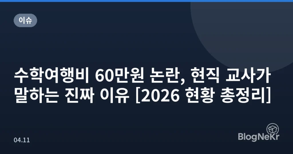 수학여행비 60만원 논란, 현직 교사가 말하는 진짜 이유 [2026 현황 총정리]