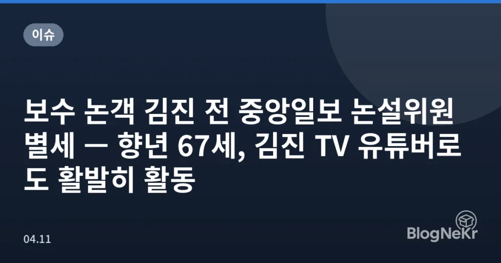 보수 논객 김진 전 중앙일보 논설위원 별세 — 향년 67세, 김진 TV 유튜버로도 활발히 활동