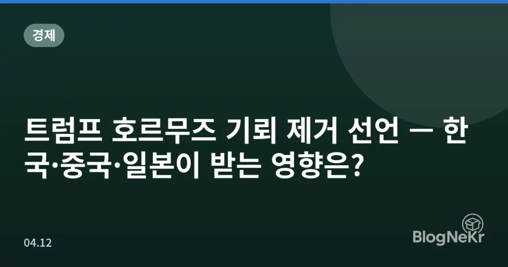 트럼프 호르무즈 기뢰 제거 선언 — 한국·중국·일본이 받는 영향은?