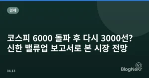코스피 6000 돌파 후 다시 3000선? 신한 밸류업 보고서로 본 시장 전망