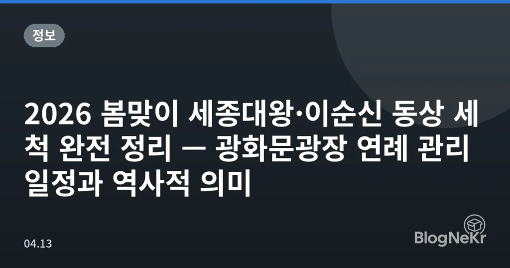 2026 봄맞이 세종대왕·이순신 동상 세척 완전 정리 — 광화문광장 연례 관리 일정과 역사적 의미