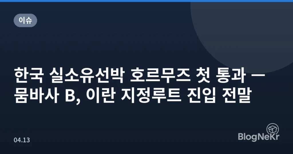 한국 실소유선박 호르무즈 첫 통과 — 뭄바사 B, 이란 지정루트 진입 전말