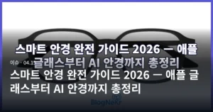 스마트 안경 완전 가이드 2026 — 애플 글래스부터 AI 안경까지 총정리