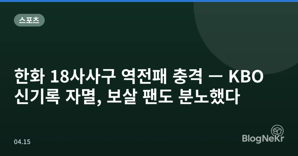 한화 18사사구 역전패 충격 — KBO 신기록 자멸, 보살 팬도 분노했다