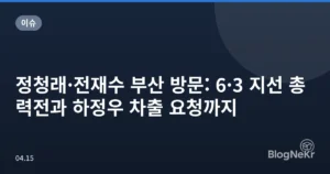 정청래·전재수 부산 방문: 6·3 지선 총력전과 하정우 차출 요청까지