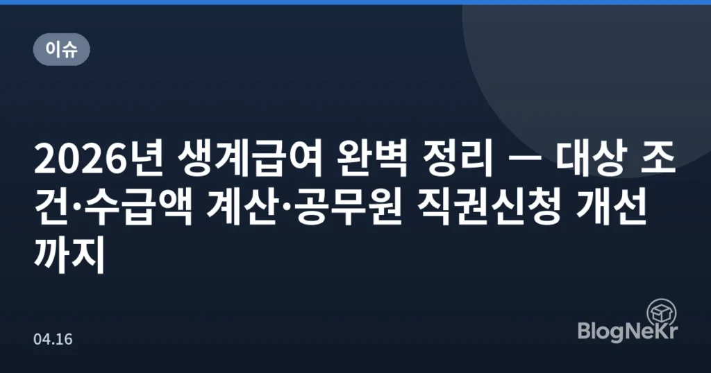 2026년 생계급여 완벽 정리 — 대상 조건·수급액 계산·공무원 직권신청 개선까지