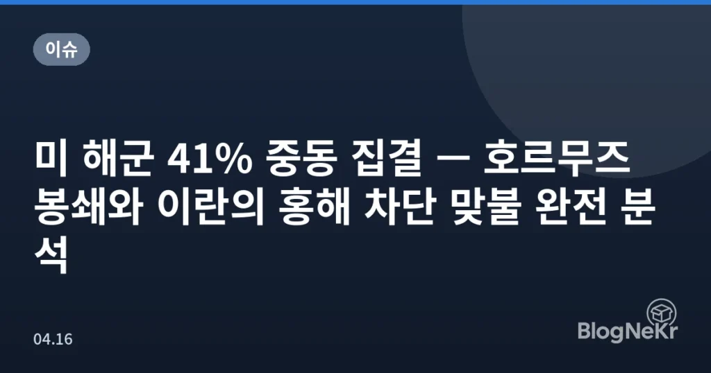 미 해군 41% 중동 집결 — 호르무즈 봉쇄와 이란의 홍해 차단 맞불 완전 분석