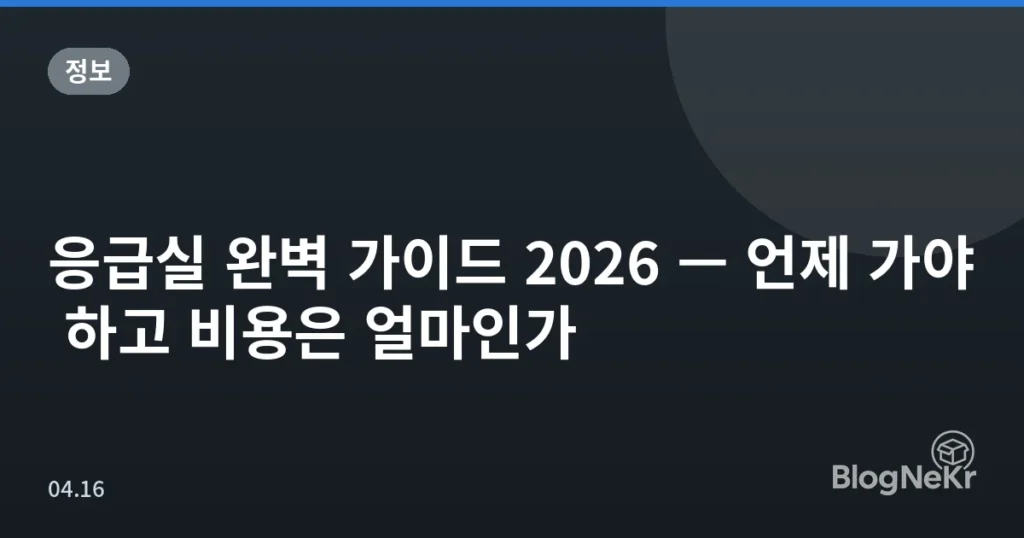 응급실 완벽 가이드 2026 — 언제 가야 하고 비용은 얼마인가