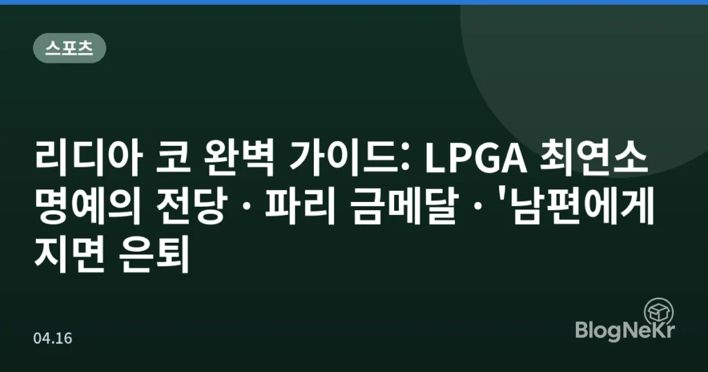 리디아 코 완벽 가이드: LPGA 최연소 명예의 전당 · 파리 금메달 · '남편에게 지면 은퇴