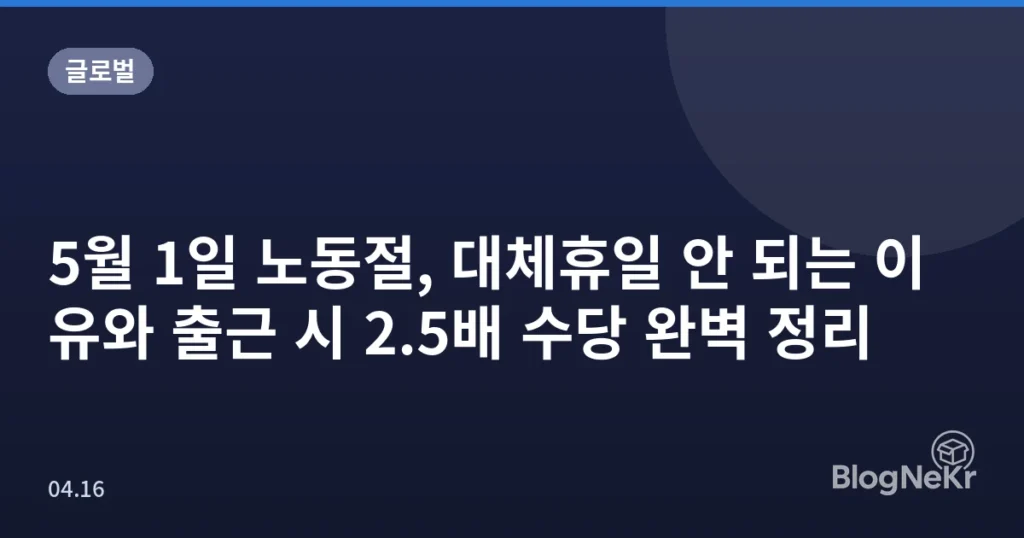 5월 1일 노동절, 대체휴일 안 되는 이유와 출근 시 2.5배 수당 완벽 정리