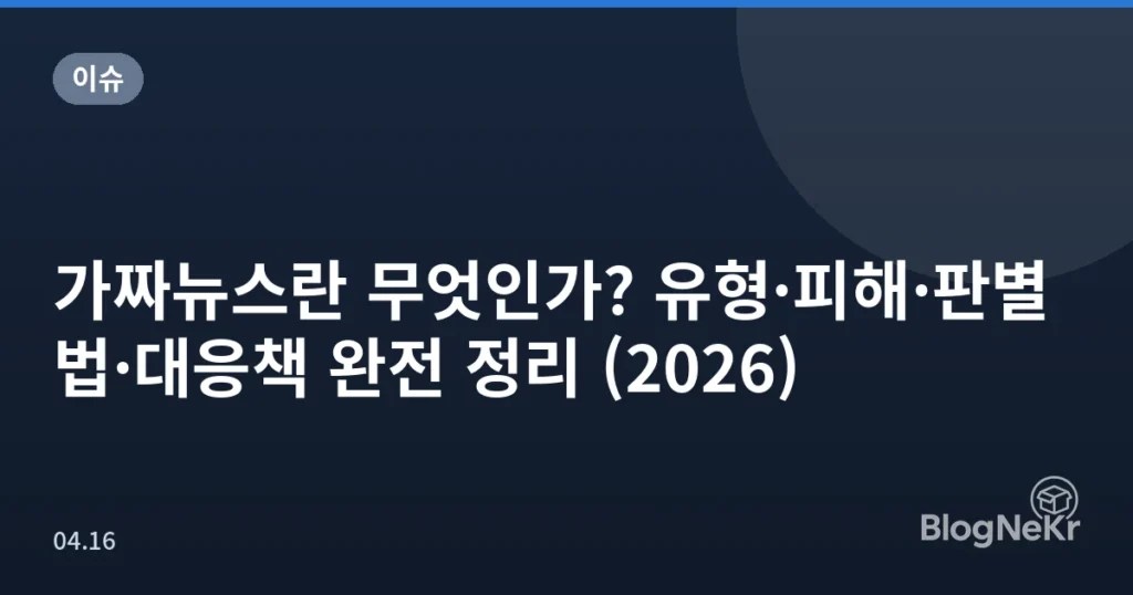 가짜뉴스란 무엇인가? 유형·피해·판별법·대응책 완전 정리 (2026)
