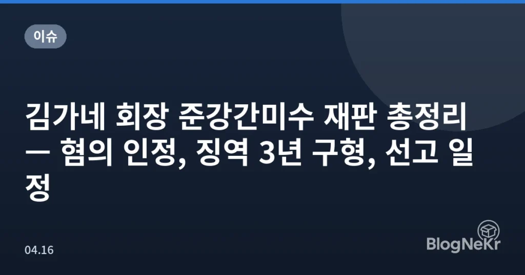 김가네 회장 준강간미수 재판 총정리 — 혐의 인정, 징역 3년 구형, 선고 일정
