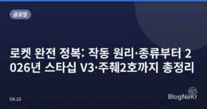 로켓 완전 정복: 작동 원리·종류부터 2026년 스타십 V3·주췌2호까지 총정리