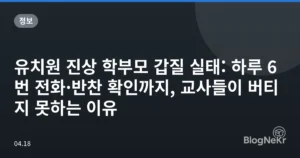 유치원 진상 학부모 갑질 실태: 하루 6번 전화·반찬 확인까지, 교사들이 버티지 못하는 이유