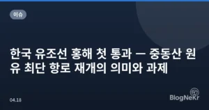 한국 유조선 홍해 첫 통과 — 중동산 원유 최단 항로 재개의 의미와 과제