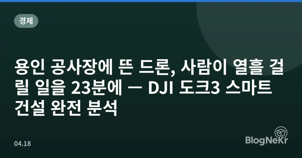 용인 공사장에 뜬 드론, 사람이 열흘 걸릴 일을 23분에 — DJI 도크3 스마트건설 완전 분석