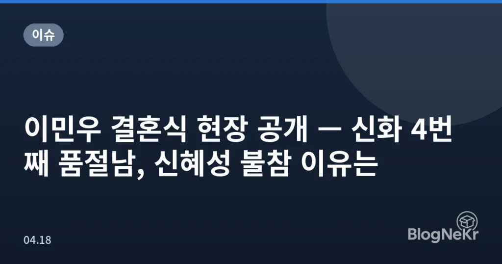 이민우 결혼식 현장 공개 — 신화 4번째 품절남, 신혜성 불참 이유는