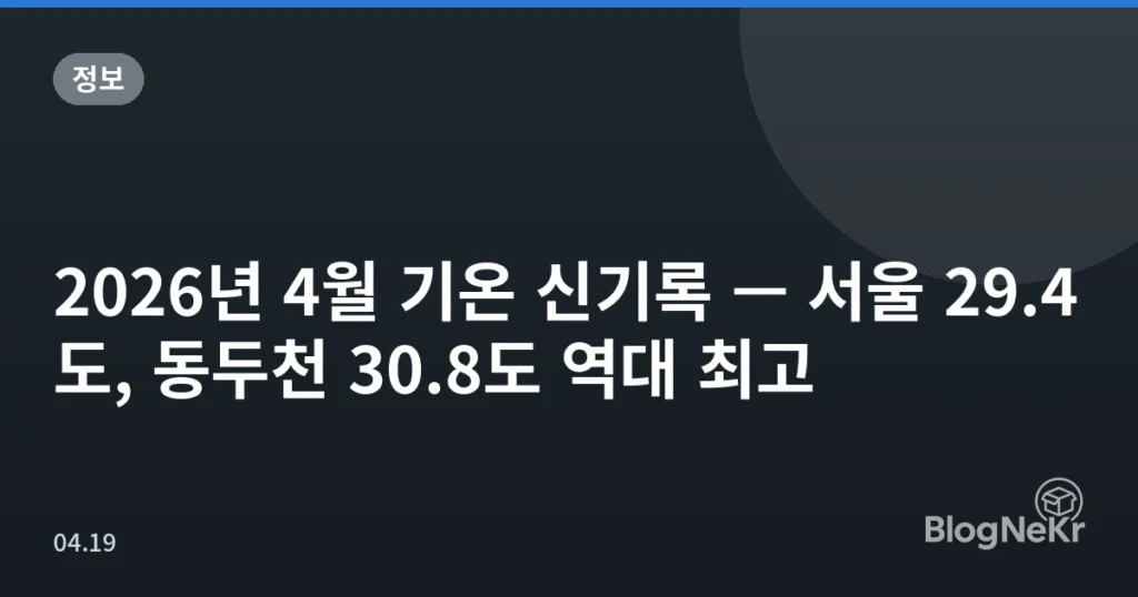 2026년 4월 기온 신기록 — 서울 29.4도, 동두천 30.8도 역대 최고