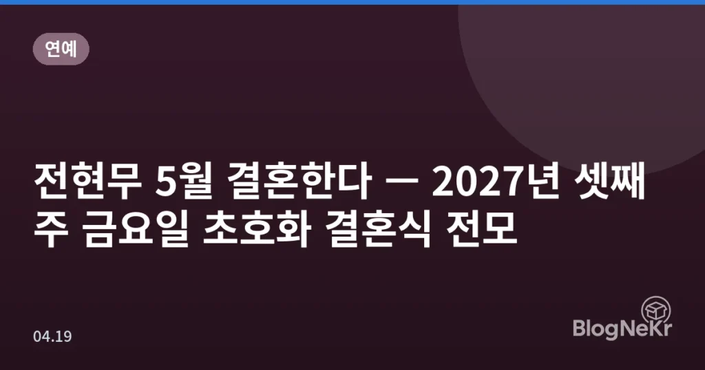 전현무 5월 결혼한다 — 2027년 셋째 주 금요일 초호화 결혼식 전모
