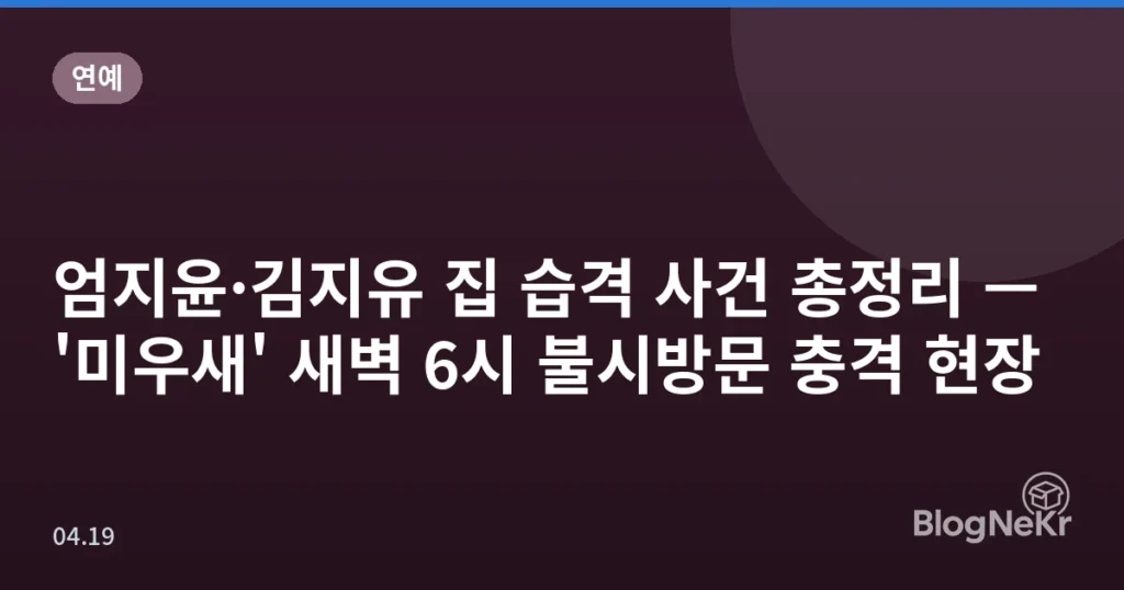 엄지윤·김지유 집 습격 사건 총정리 — '미우새' 새벽 6시 불시방문 충격 현장
