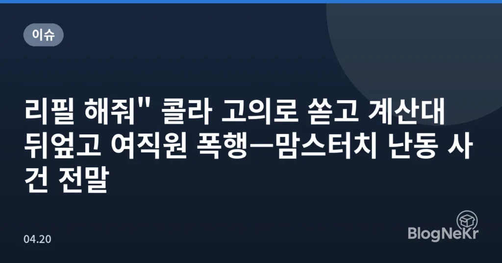 리필 해줘" 콜라 고의로 쏟고 계산대 뒤엎고 여직원 폭행—맘스터치 난동 사건 전말