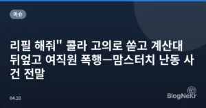 리필 해줘” 콜라 고의로 쏟고 계산대 뒤엎고 여직원 폭행—맘스터치 난동 사건 전말