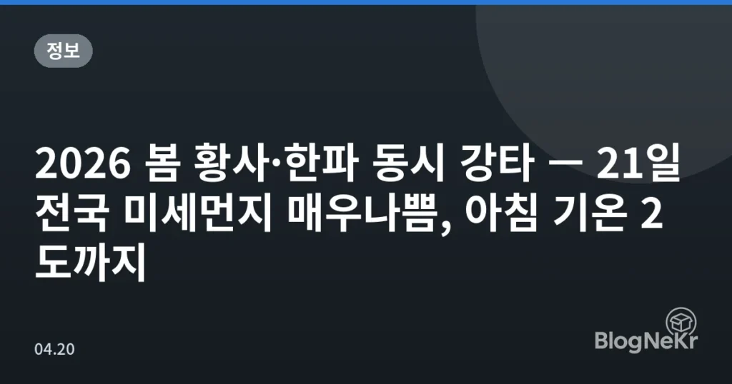 2026 봄 황사·한파 동시 강타 — 21일 전국 미세먼지 매우나쁨, 아침 기온 2도까지