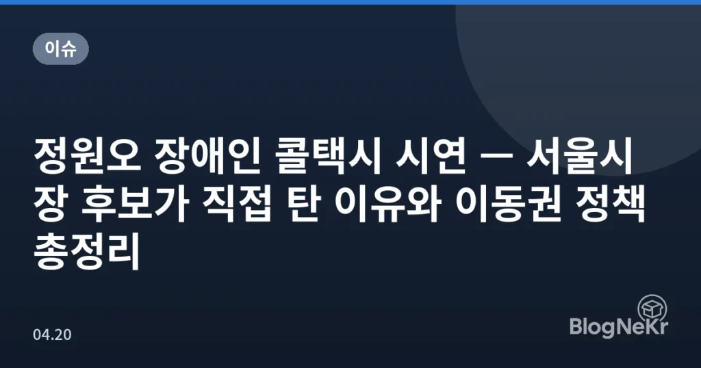 정원오 장애인 콜택시 시연 — 서울시장 후보가 직접 탄 이유와 이동권 정책 총정리
