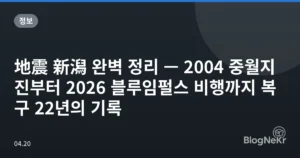 地震 新潟 완벽 정리 — 2004 중월지진부터 2026 블루임펄스 비행까지 복구 22년의 기록