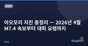 아오모리 지진 총정리 — 2026년 4월 M7.4 속보부터 대피 요령까지