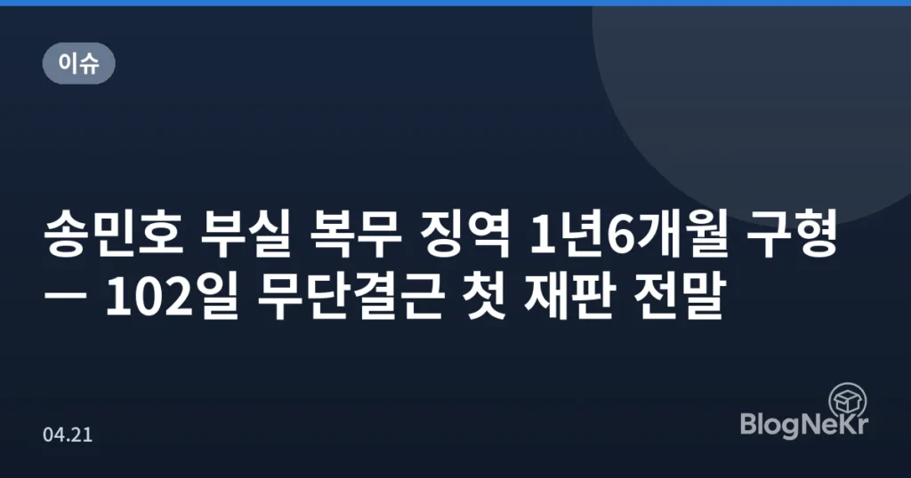 송민호 부실 복무 징역 1년6개월 구형 — 102일 무단결근 첫 재판 전말