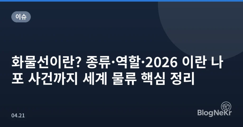 화물선이란? 종류·역할·2026 이란 나포 사건까지 세계 물류 핵심 정리