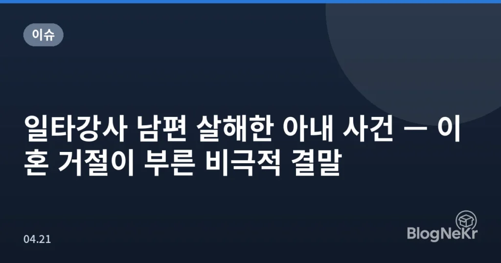 일타강사 남편 살해한 아내 사건 — 이혼 거절이 부른 비극적 결말