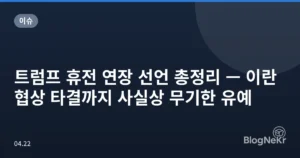 트럼프 휴전 연장 선언 총정리 — 이란 협상 타결까지 사실상 무기한 유예