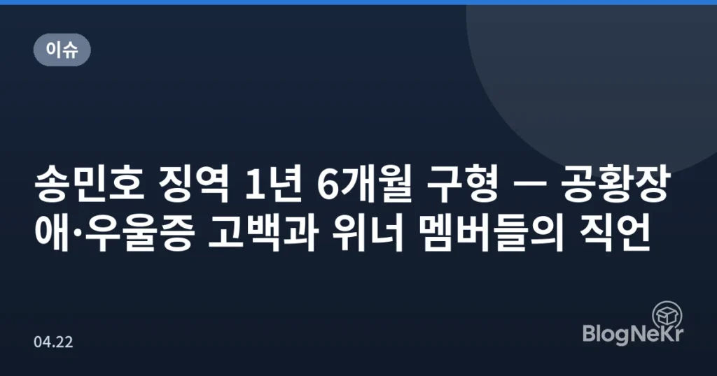 송민호 징역 1년 6개월 구형 — 공황장애·우울증 고백과 위너 멤버들의 직언