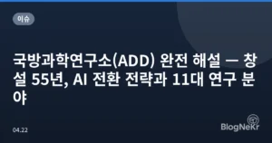 국방과학연구소(ADD) 완전 해설 — 창설 55년, AI 전환 전략과 11대 연구 분야