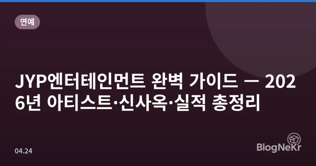 JYP엔터테인먼트 완벽 가이드 — 2026년 아티스트·신사옥·실적 총정리