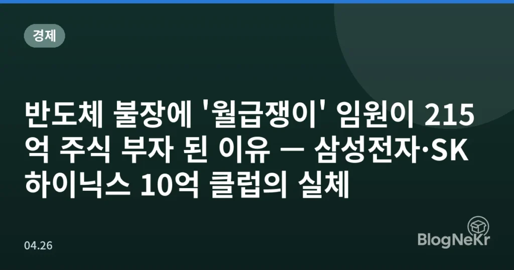 반도체 불장에 '월급쟁이' 임원이 215억 주식 부자 된 이유 — 삼성전자·SK하이닉스 10억 클럽의 실체
