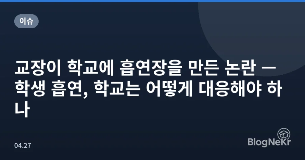 교장이 학교에 흡연장을 만든 논란 — 학생 흡연, 학교는 어떻게 대응해야 하나