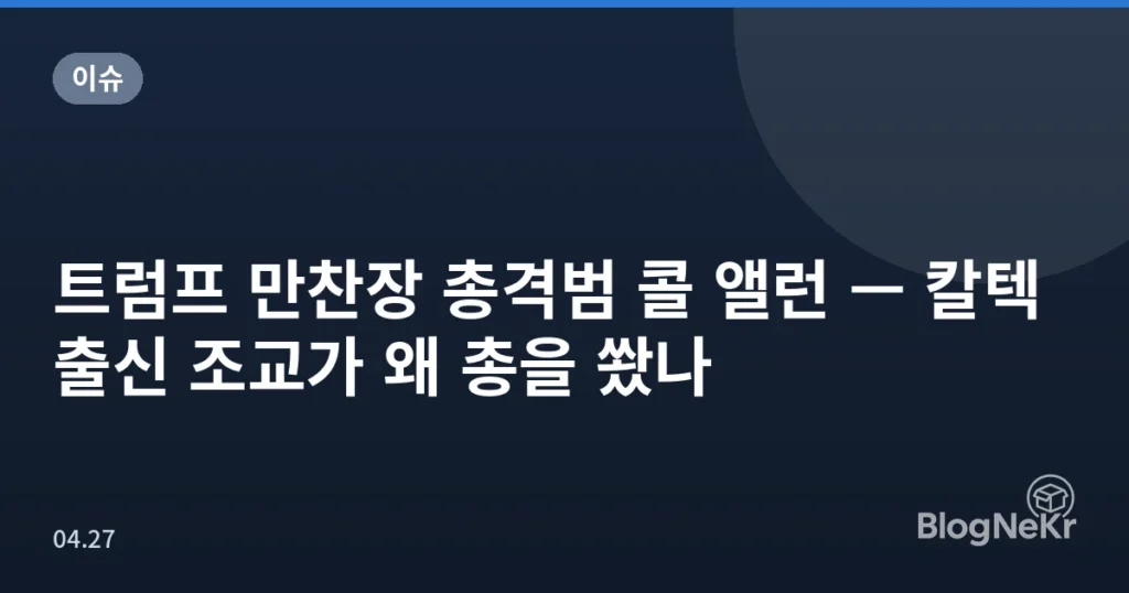 트럼프 만찬장 총격범 콜 앨런 — 칼텍 출신 조교가 왜 총을 쐈나