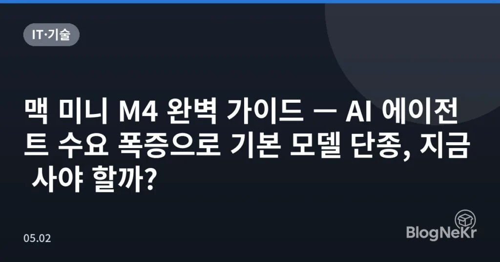 맥 미니 M4 완벽 가이드 — AI 에이전트 수요 폭증으로 기본 모델 단종, 지금 사야 할까?