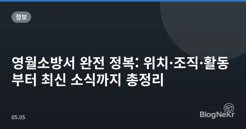 영월소방서 완전 정복: 위치·조직·활동부터 최신 소식까지 총정리
