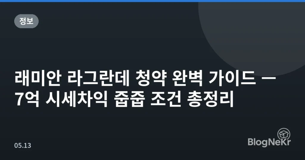 래미안 라그란데 청약 완벽 가이드 — 7억 시세차익 줍줍 조건 총정리