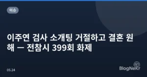 이주연 검사 소개팅 거절하고 결혼 원해 — 전참시 399회 화제