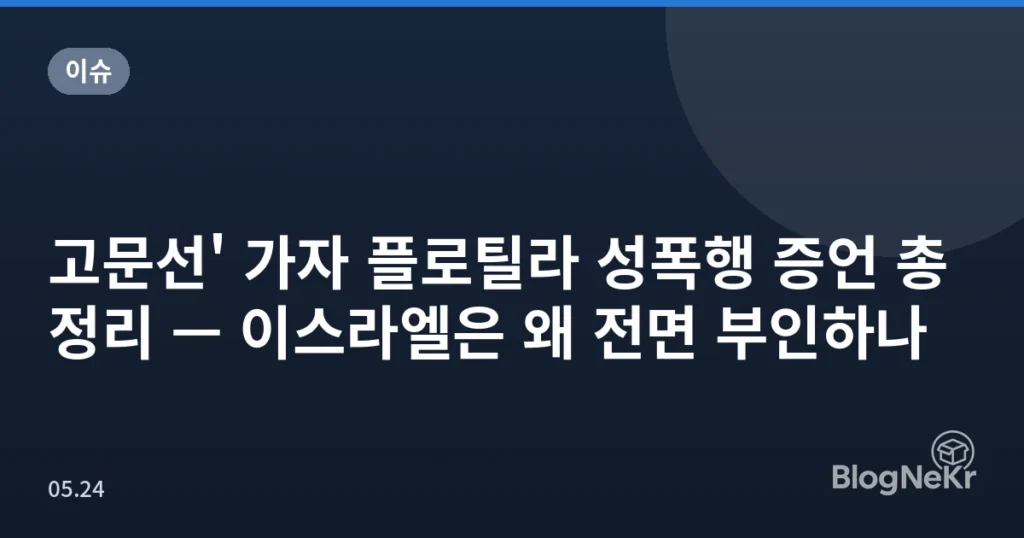 고문선' 가자 플로틸라 성폭행 증언 총정리 — 이스라엘은 왜 전면 부인하나
