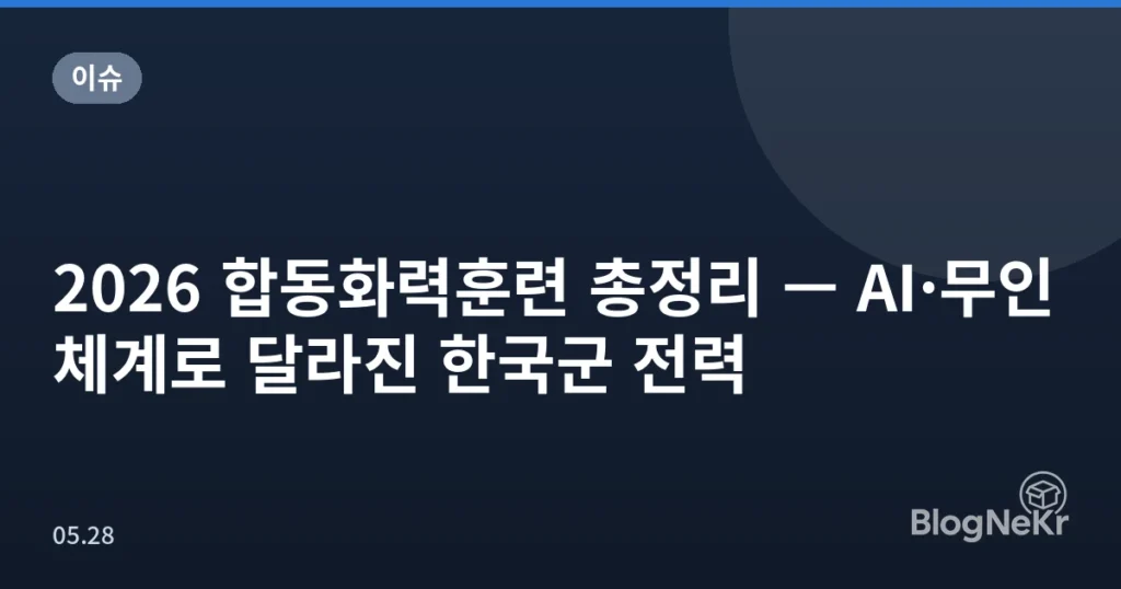 2026 합동화력훈련 총정리 — AI·무인체계로 달라진 한국군 전력