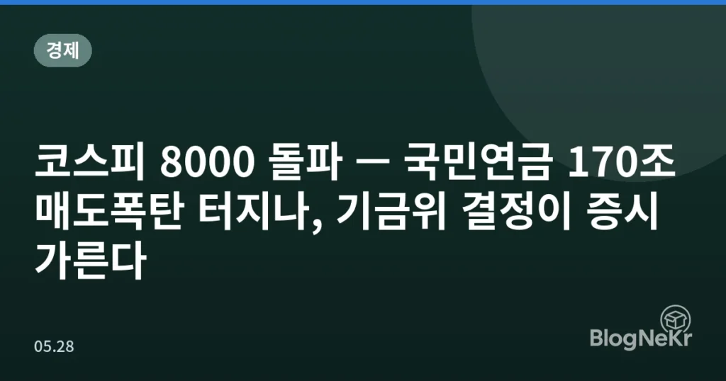 코스피 8000 돌파 — 국민연금 170조 매도폭탄 터지나, 기금위 결정이 증시 가른다